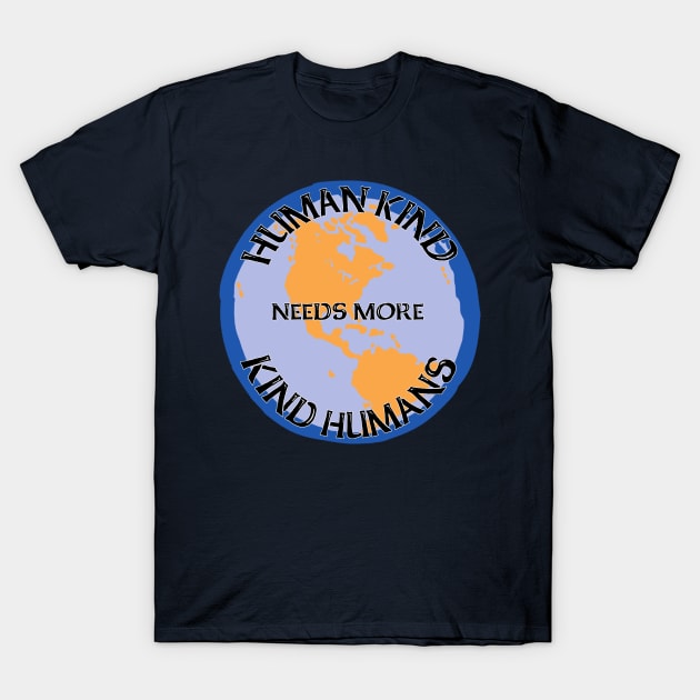 Human kind needs more kind humans T-Shirt by WickedNiceTees